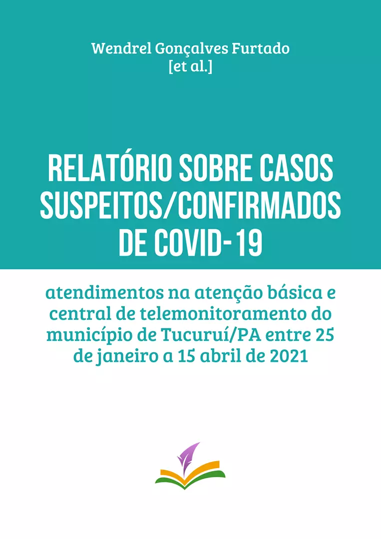 RELATÓRIO SOBRE CASOS SUSPEITOS/CONFIRMADOS DE COVID-19: atendimentos na atenção básica e central de telemonitoramento do município de Tucuruí/PA entre 25 de janeiro a 15 abril de 2021